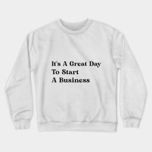 It's A Great Day To Start A Business Crewneck Sweatshirt